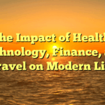 The Impact of Health, Technology, Finance, and Travel on Modern Life