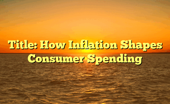 Title: How Inflation Shapes Consumer Spending