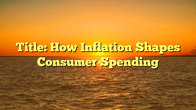 Title: How Inflation Shapes Consumer Spending
