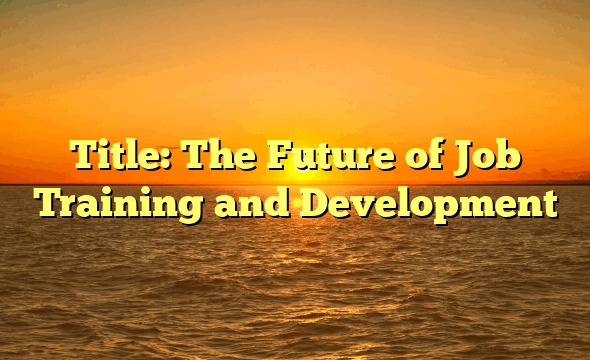 Title: The Future of Job Training and Development