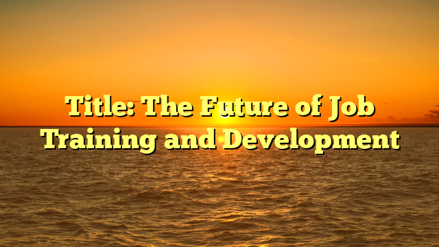 Title: The Future of Job Training and Development