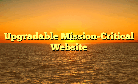 Upgradable Mission-Critical Website