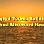 Digital Twins: Building Virtual Mirrors of Reality