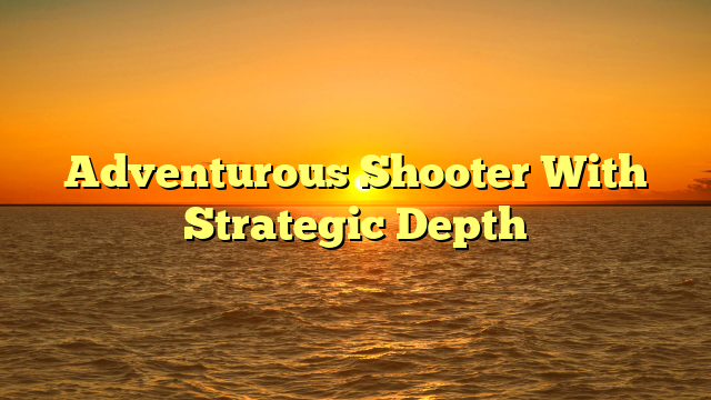 Adventurous Shooter With Strategic Depth