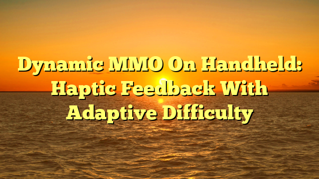 Dynamic MMO On Handheld: Haptic Feedback With Adaptive Difficulty