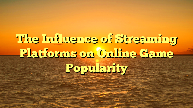 The Influence of Streaming Platforms on Online Game Popularity