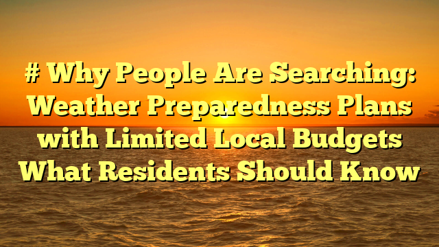 # Why People Are Searching: Weather Preparedness Plans with Limited Local Budgets What Residents Should Know
