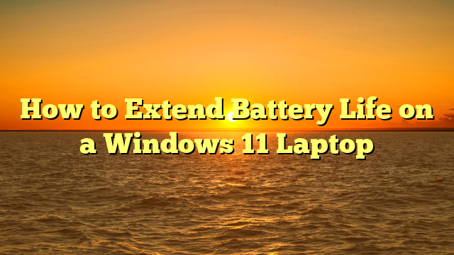 How to Extend Battery Life on a Windows 11 Laptop